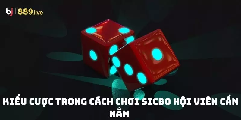 Kiểu cược trong cách chơi sicbo hội viên cần nắm